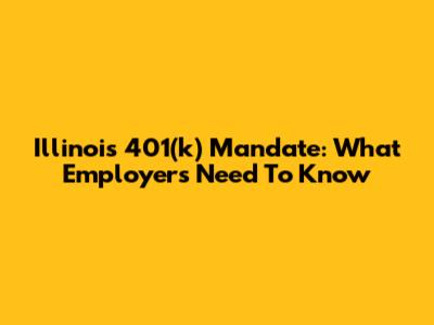 Illinois 401(k) Mandate: What Employers Need To Know