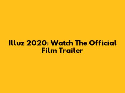 Illuz 2020: Watch The Official Film Trailer