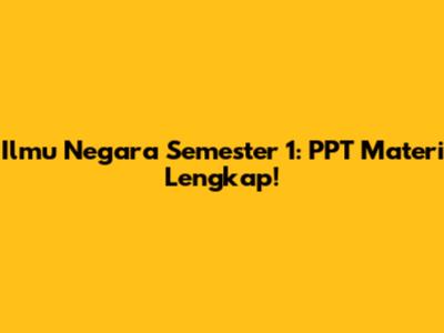 Ilmu Negara Semester 1: PPT Materi Lengkap!