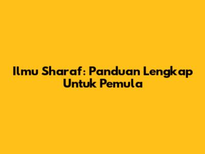 Ilmu Sharaf: Panduan Lengkap Untuk Pemula