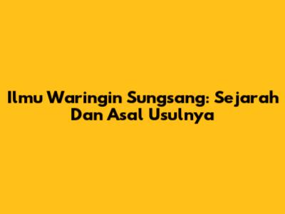 Ilmu Waringin Sungsang: Sejarah Dan Asal Usulnya
