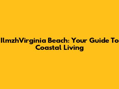 IlmzhVirginia Beach: Your Guide To Coastal Living