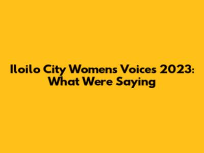 Iloilo City Women's Voices 2023: What We're Saying