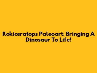 Ilokiceratops Paleoart: Bringing A Dinosaur To Life!