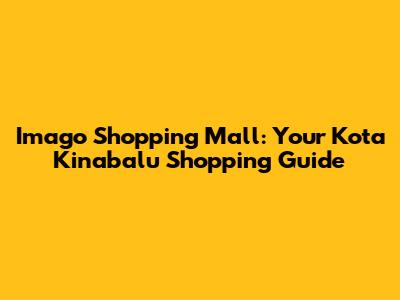 Imago Shopping Mall: Your Kota Kinabalu Shopping Guide