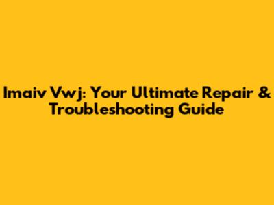 Imaiv Vwj: Your Ultimate Repair & Troubleshooting Guide
