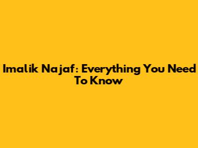 Imalik Najaf: Everything You Need To Know