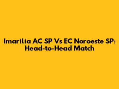 Imarilia AC SP Vs EC Noroeste SP: Head-to-Head Match