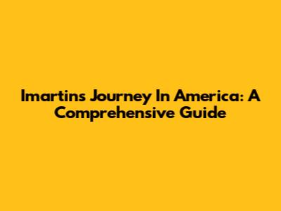 Imartin's Journey In America: A Comprehensive Guide
