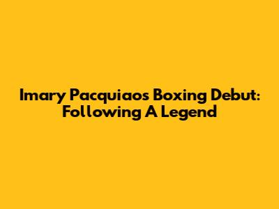 Imary Pacquiao's Boxing Debut: Following A Legend