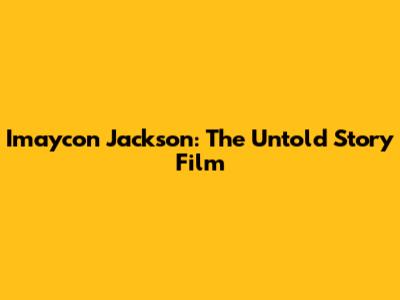 Imaycon Jackson: The Untold Story Film