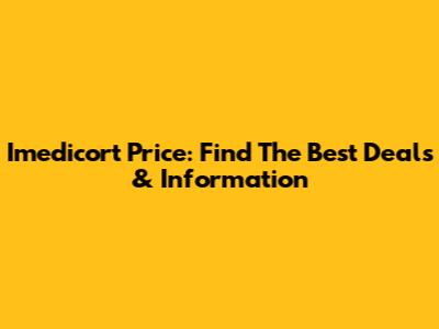 Imedicort Price: Find The Best Deals & Information