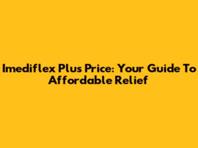 Imediflex Plus Price: Your Guide To Affordable Relief