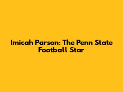 Imicah Parson: The Penn State Football Star