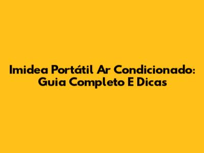 Imidea Portátil Ar Condicionado: Guia Completo E Dicas