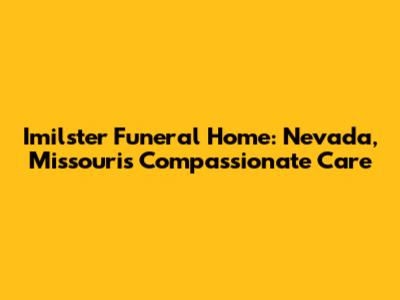 Imilster Funeral Home: Nevada, Missouri's Compassionate Care