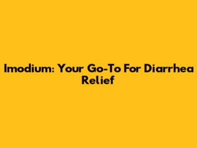 Imodium: Your Go-To For Diarrhea Relief