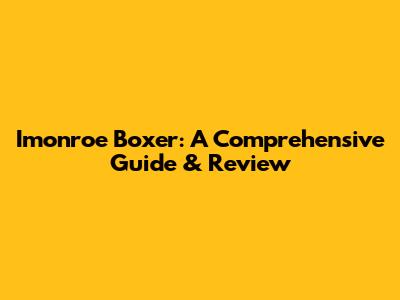 Imonroe Boxer: A Comprehensive Guide & Review