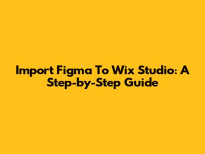 Import Figma To Wix Studio: A Step-by-Step Guide