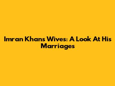 Imran Khan's Wives: A Look At His Marriages