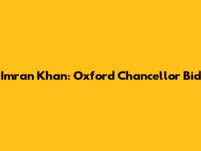 Imran Khan: Oxford Chancellor Bid