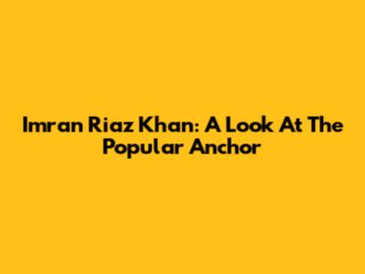 Imran Riaz Khan: A Look At The Popular Anchor