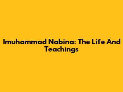 Imuhammad Nabina: The Life And Teachings