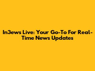In3ews Live: Your Go-To For Real-Time News Updates