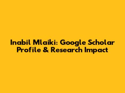 Inabil Mlaiki: Google Scholar Profile & Research Impact