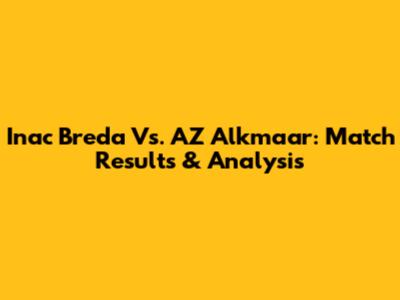 Inac Breda Vs. AZ Alkmaar: Match Results & Analysis