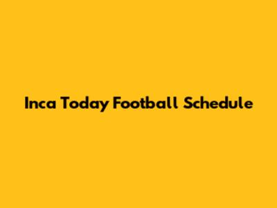 Inca Today Football Schedule