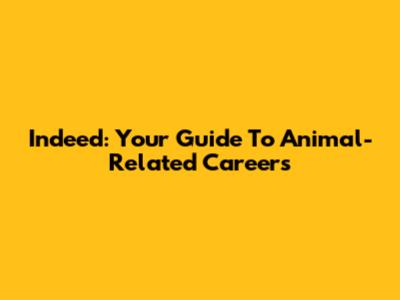 Indeed: Your Guide To Animal-Related Careers