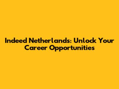 Indeed Netherlands: Unlock Your Career Opportunities