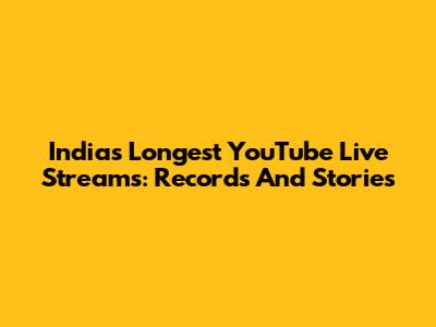 India's Longest YouTube Live Streams: Records And Stories