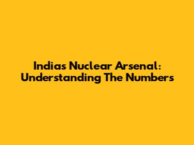 India's Nuclear Arsenal: Understanding The Numbers