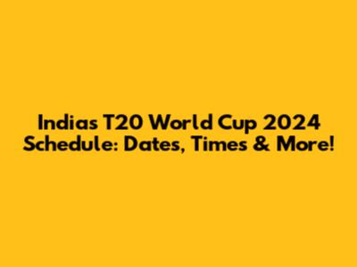 India's T20 World Cup 2024 Schedule: Dates, Times & More!