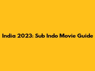 India 2023: Sub Indo Movie Guide