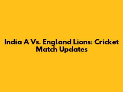 India A Vs. England Lions: Cricket Match Updates