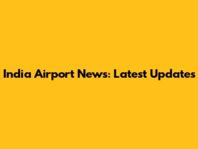 India Airport News: Latest Updates