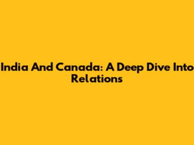 India And Canada: A Deep Dive Into Relations