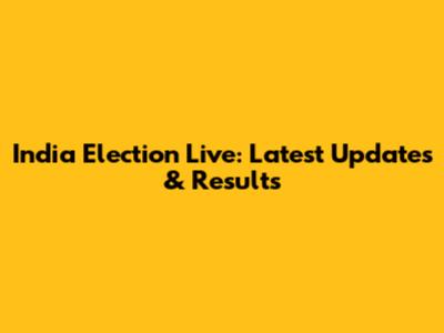 India Election Live: Latest Updates & Results