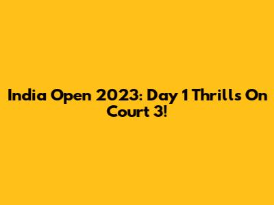 India Open 2023: Day 1 Thrills On Court 3!