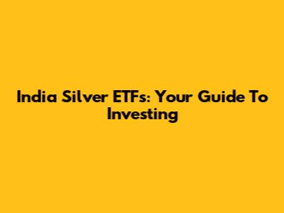 India Silver ETFs: Your Guide To Investing