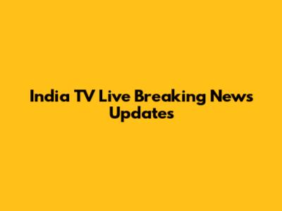India TV Live Breaking News Updates