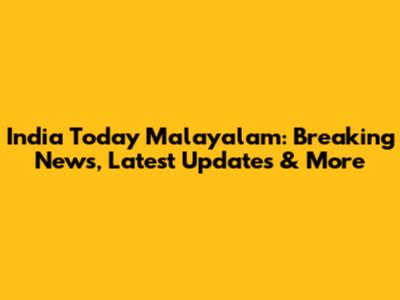 India Today Malayalam: Breaking News, Latest Updates & More