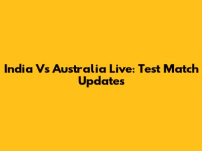 India Vs Australia Live: Test Match Updates