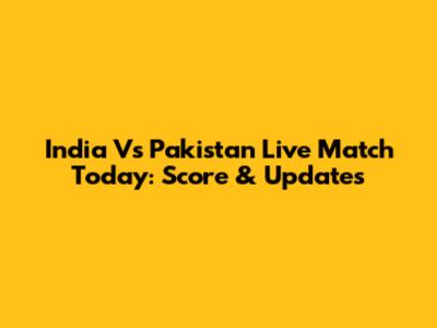 India Vs Pakistan Live Match Today: Score & Updates