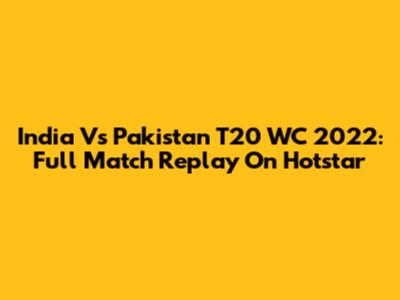 India Vs Pakistan T20 WC 2022: Full Match Replay On Hotstar