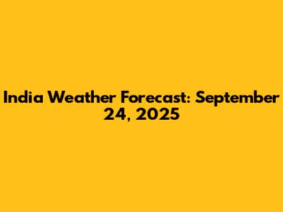India Weather Forecast: September 24, 2025