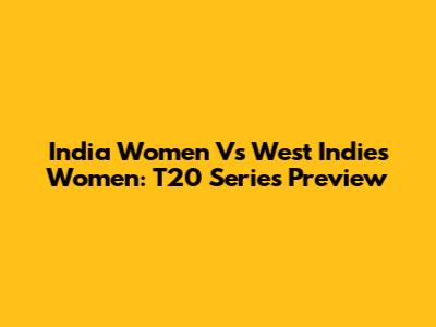India Women Vs West Indies Women: T20 Series Preview